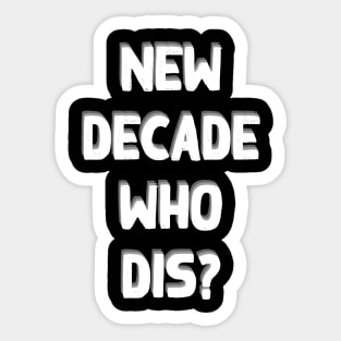 NEW DECADE WHO DIS? Sticker